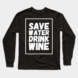 Save water drink wine Long Sleeve T-Shirt